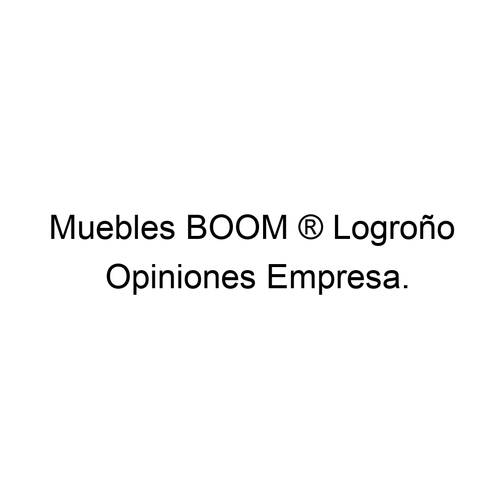 Opiniones Muebles BOOM ® Logroño, ▷ 0
